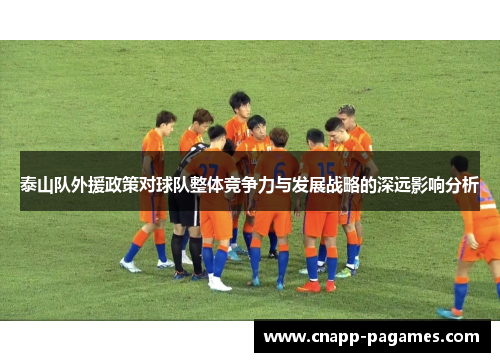 泰山队外援政策对球队整体竞争力与发展战略的深远影响分析