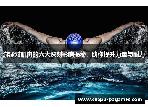 游泳对肌肉的六大深刻影响揭秘，助你提升力量与耐力