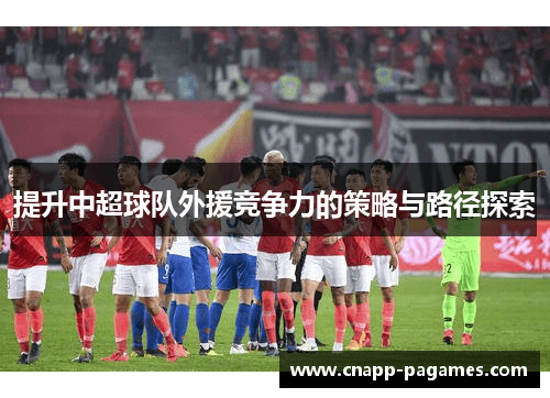 提升中超球队外援竞争力的策略与路径探索