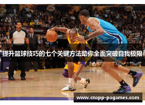 提升篮球技巧的七个关键方法助你全面突破自我极限