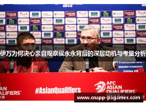 伊万为何决心亲自观察侯永永背后的深层动机与考量分析