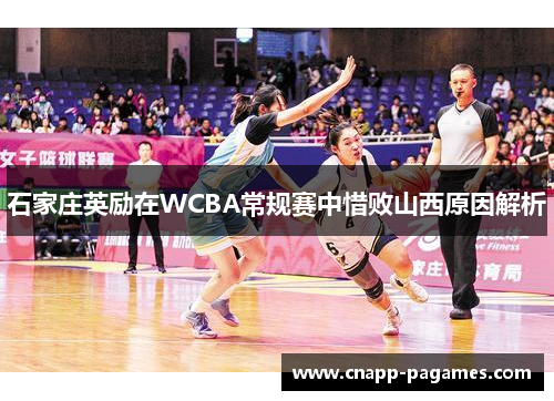 石家庄英励在WCBA常规赛中惜败山西原因解析