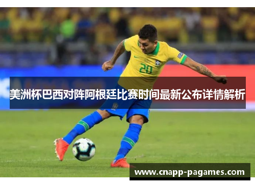 美洲杯巴西对阵阿根廷比赛时间最新公布详情解析