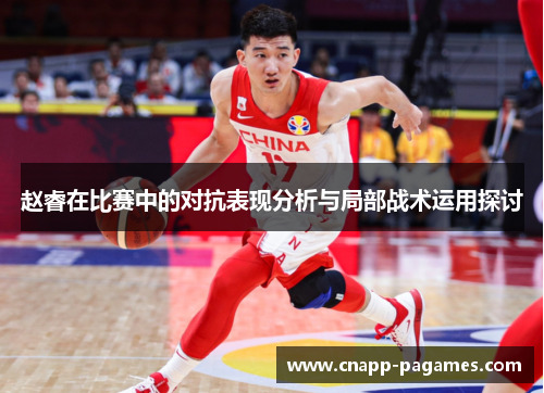 赵睿在比赛中的对抗表现分析与局部战术运用探讨