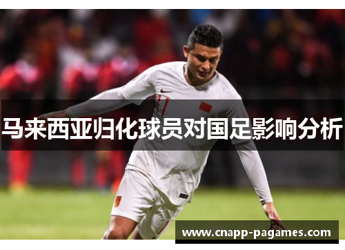 马来西亚归化球员对国足影响分析 马来西亚归化球员对国足影响分析