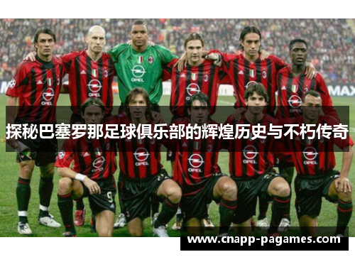 探秘巴塞罗那足球俱乐部的辉煌历史与不朽传奇