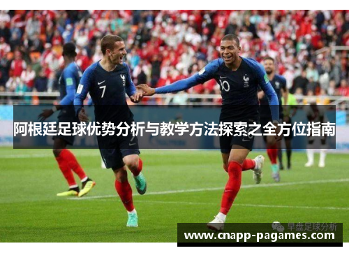 阿根廷足球优势分析与教学方法探索之全方位指南