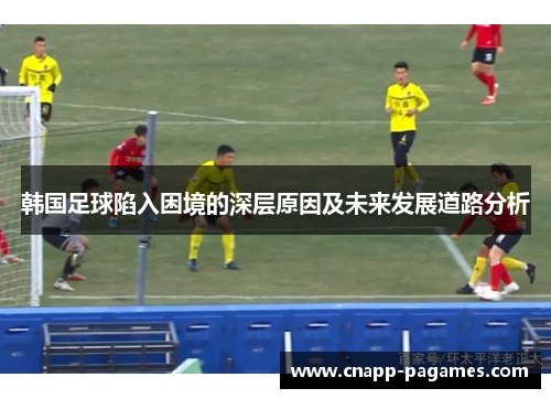 韩国足球陷入困境的深层原因及未来发展道路分析