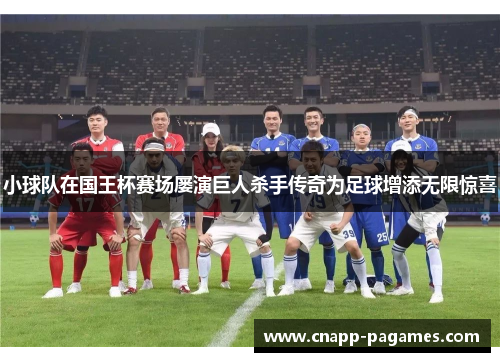 小球队在国王杯赛场屡演巨人杀手传奇为足球增添无限惊喜