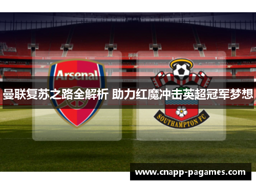 曼联复苏之路全解析 助力红魔冲击英超冠军梦想