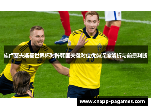 库卢塞夫斯基世界杯对阵韩国关键对位优势深度解析与前景判断