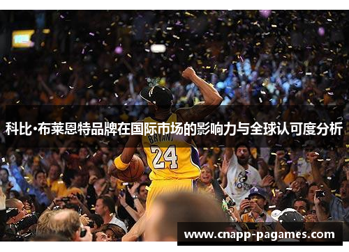 科比·布莱恩特品牌在国际市场的影响力与全球认可度分析 科比·布莱恩特品牌在国际市场的影响力与全球认可度分析