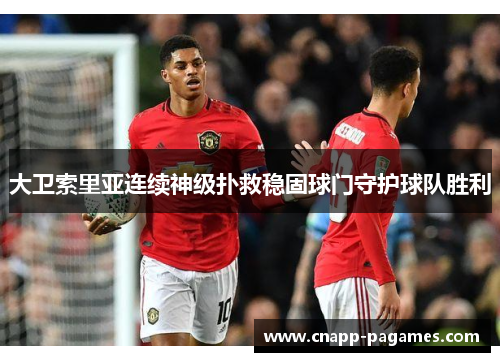 大卫索里亚连续神级扑救稳固球门守护球队胜利 大卫索里亚连续神级扑救稳固球门守护球队胜利