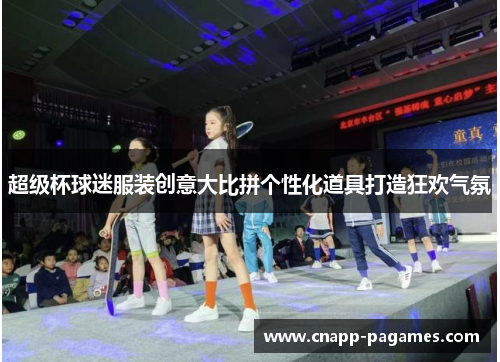 超级杯球迷服装创意大比拼个性化道具打造狂欢气氛 超级杯球迷服装创意大比拼个性化道具打造狂欢气氛